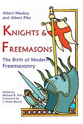 Knights & Freemasons: The Birth of Modern Freemasonry by Pike, Albert