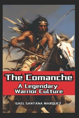 The Comanche: A Legendary Warrior Culture by Vargas, Fernan