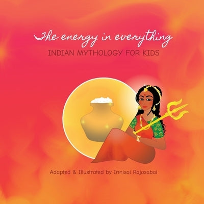 The energy in everything: Indian Mythology for Kids by Rajasabai, Innisai