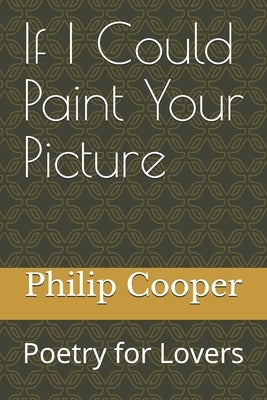 If I Could Paint Your Picture: Poetry for Lovers by Cooper, Philip Michael