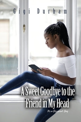 A Sweet Goodbye to the Friend in My Head: It's a Different Day by Durham, Gigi