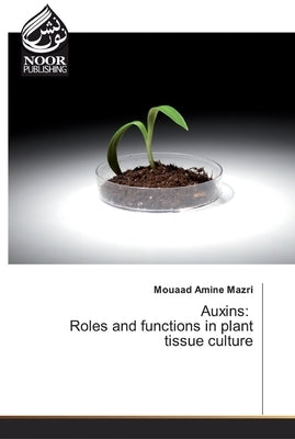 Auxins: Roles and functions in plant tissue culture by Mazri, Mouaad Amine