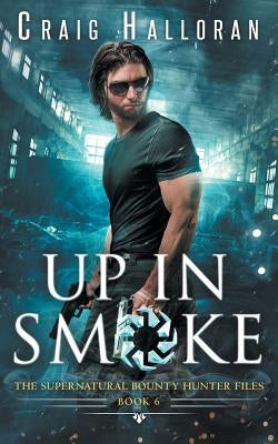 The Supernatural Bounty Hunter Files: Up in Smoke (Book 6 of 10) by Halloran, Craig