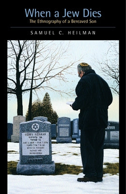 When a Jew Dies: The Ethnography of a Bereaved Son by Heilman, Samuel C.