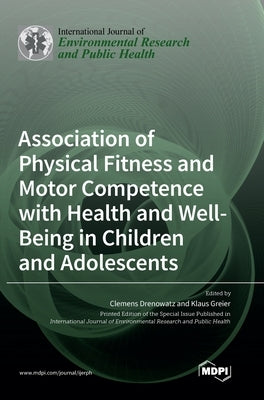 Association of Physical Fitness and Motor Competence with Health and Well-Being in Children and Adolescents by Drenowatz, Clemens