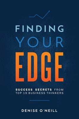 Finding Your Edge: Success Secrets From Top 19 Business Thinkers by O'Neill, Denise