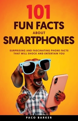 101 Fun Facts About Smartphones by Barker, Paco