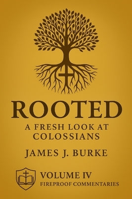 Rooted: A Fresh Look at Colossians by Burke, James