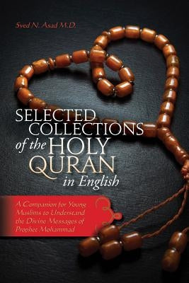 Selected Collections of the Holy Quran in English: A Companion for Young Muslims to Understand the Divine Messages of Prophet Mohammad by Asad M. D., Syed N.