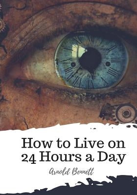 How to Live on 24 Hours a Day by Bennett, Arnold