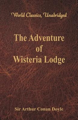 The Adventure of Wisteria Lodge (World Classics, Unabridged) by Doyle, Arthur Conan