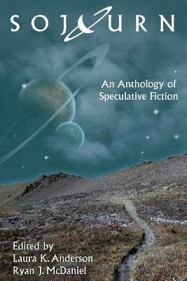Sojourn: An Anthology of Speculative Fiction by Anderson, Laura K.