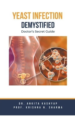 Yeast Infection: Demystified Doctor's Secret Guide by Kashyap, Ankita