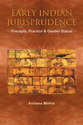 Early Indian Jurisprudence: Precepts, Practice & Gender Status by Mishra, Archana