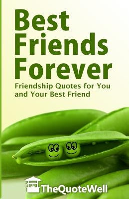 Best Friends Forever: Friendship Quotes for You and Your Best Friend by Thequotewell