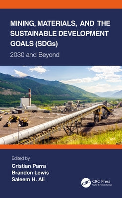 Mining, Materials, and the Sustainable Development Goals (SDGs): 2030 and Beyond by Parra, Cristian