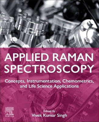 Applied Raman Spectroscopy: Concepts, Instrumentation, Chemometrics, and Life Science Applications by Singh, Vivek Kumar