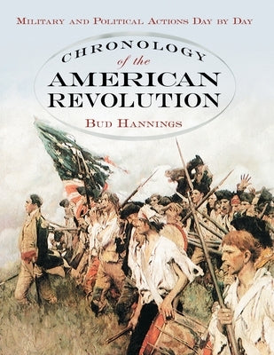 Chronology of the American Revolution: Military and Political Actions Day by Day by Hannings, Bud
