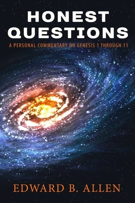 Honest Questions: A Personal Commentary on Genesis 1 through 11 by Allen, Edward B.