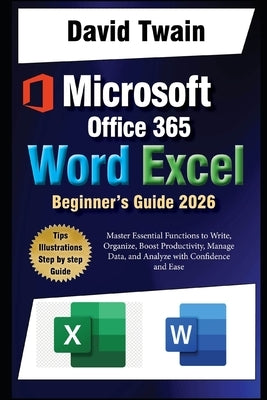 Microsoft Word and Excel Simplified: The Ultimate Beginner's Guide: Master Essential Functions to Write, Organize, Boost Productivity, Data Management by Twain, David