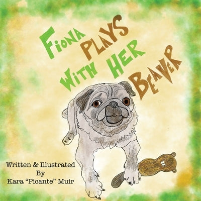 Fiona Plays With Her Beaver by Muir, Kara Picante