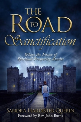 The Road to Sanctification: Where the Favor of Spiritual Prosperity Awaits by Querin, Sandra