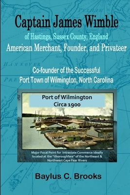 Captain James Wimble of Hastings, Sussex County, England: American Merchant, Founder, and Privateer by Brooks, Baylus C.