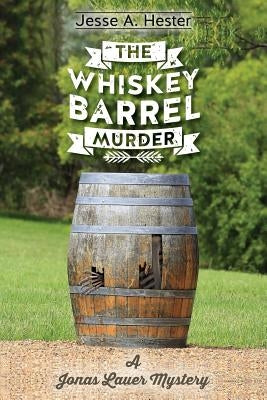 The Whiskey Barrel Murder: A Jonas Lauer Mystery by Hester, Jesse a.
