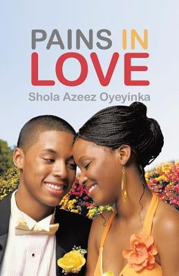 Pains in Love by Oyeyinka, Shola Azeez