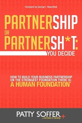 Partnership or Partnersh*t: You Decide. How To Build Your Business Partnership on the Strongest Foundation There Is- A Human Foundation by Soffer, Patty