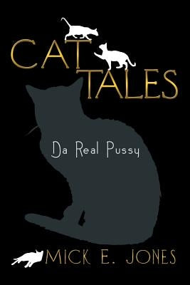 Cat Tales: Da Real Pussy by Jones, Mick E.