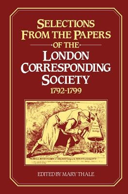 Selections from the Papers of the London Corresponding Society 1792 1799 by Thale, Mary