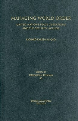Managing World Order: United Nations Peace Operations and the Security Agenda by Alqaq, Richard