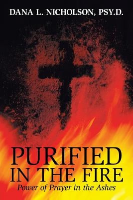 Purified in the Fire: Power of Prayer in the Ashes by Nicholson Psy D., Dana L.