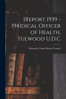 [Report 1939 - 1941dical Officer of Health, Fulwood U.D.C by Fulwood (England) Urban District Cou