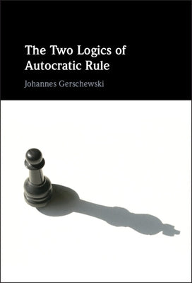 The Two Logics of Autocratic Rule by Gerschewski, Johannes