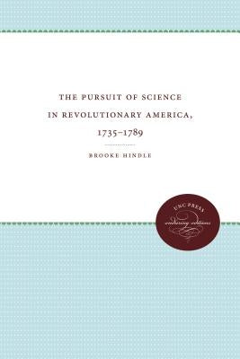 The Pursuit of Science in Revolutionary America, 1735-1789 by Hindle, Brooke
