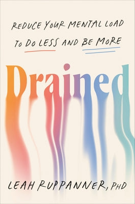 Drained: Reduce Your Mental Load to Do Less and Be More by Ruppanner, Leah