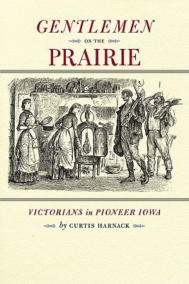 Gentlemen on the Prairie: Victorians in Pioneer Iowa by Harnack, Curtis