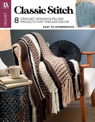 Classic Stitch Crochet: 8 Crochet Afghan & Pillow Projects for Timeless Decor by Leisure Arts