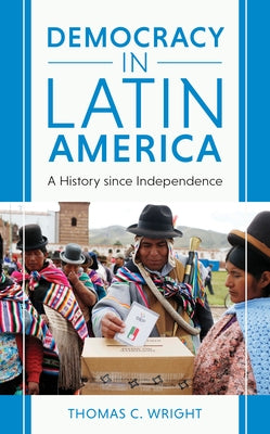 Democracy in Latin America: A History Since Independence by Wright, Thomas C.