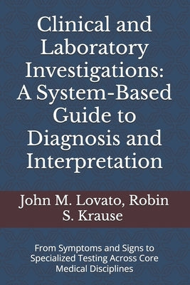 Clinical and Laboratory Investigations: A System-Based Guide to Diagnosis and Interpretation: From Symptoms and Signs to Specialized Testing Across Co by Krause, Robin S.