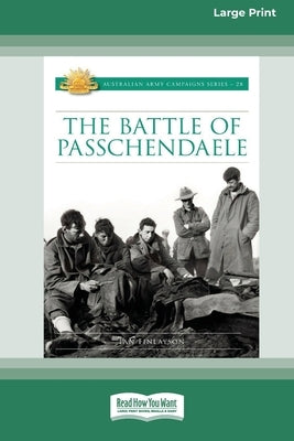The Battle of Passchendaele: Australian Army Campaign Series [Large Print 16pt] by Finlayson, Ian