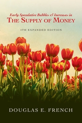 Early Speculative Bubbles & Increases In The Supply of Money: 4th Expanded Edition by French, Douglas E.
