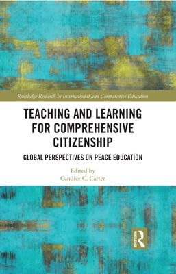 Teaching and Learning for Comprehensive Citizenship: Global Perspectives on Peace Education by Carter, Candice