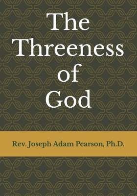 The Threeness of God by Pearson, Joseph Adam