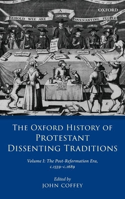 Oxford History of Protestant Dissenting Traditions, Volume I: The Post-Reformation Era, 1559-1689 by Coffey, John