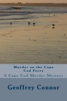 Murder on the Cape Cod Ferry: A Cape Cod Murder Mystery by Connor, Geoffrey M.