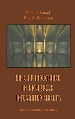 On-Chip Inductance in High Speed Integrated Circuits by Ismail, Yehea I.