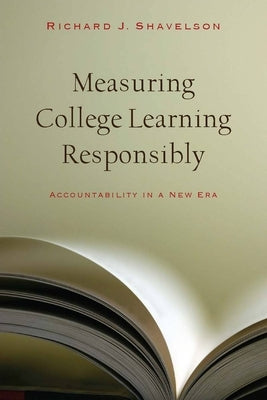 Measuring College Learning Responsibly: Accountability in a New Era by Shavelson, Richard J.